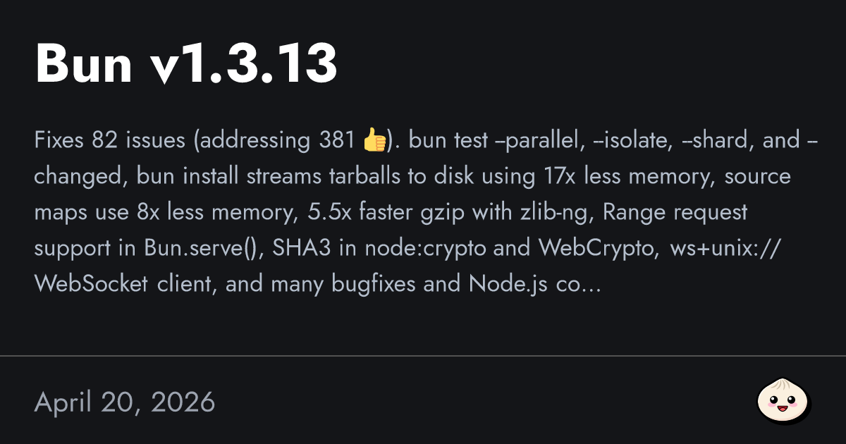 Bun v1.3.13 Released: Tarball Streaming Cuts Install Memory 17×, zlib-ng Triples Gzip Speed (April 2026)